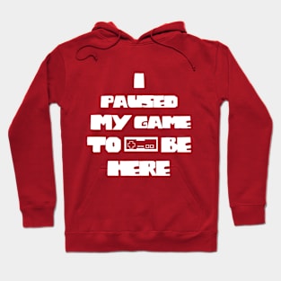 I Paused My Game to Be Here Funny Gamer Hoodie